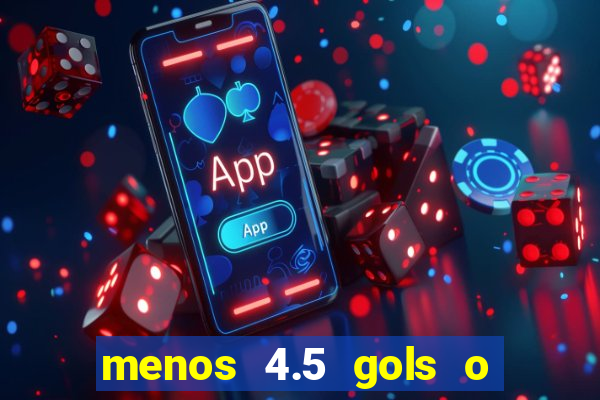 menos 4.5 gols o que significa